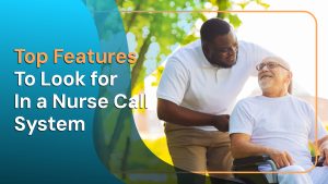 Top Features to Look for in a Nurse Call System
